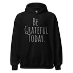 Be Grateful Today Hoodie – Gratitude and Mindfulness Sweatshirt