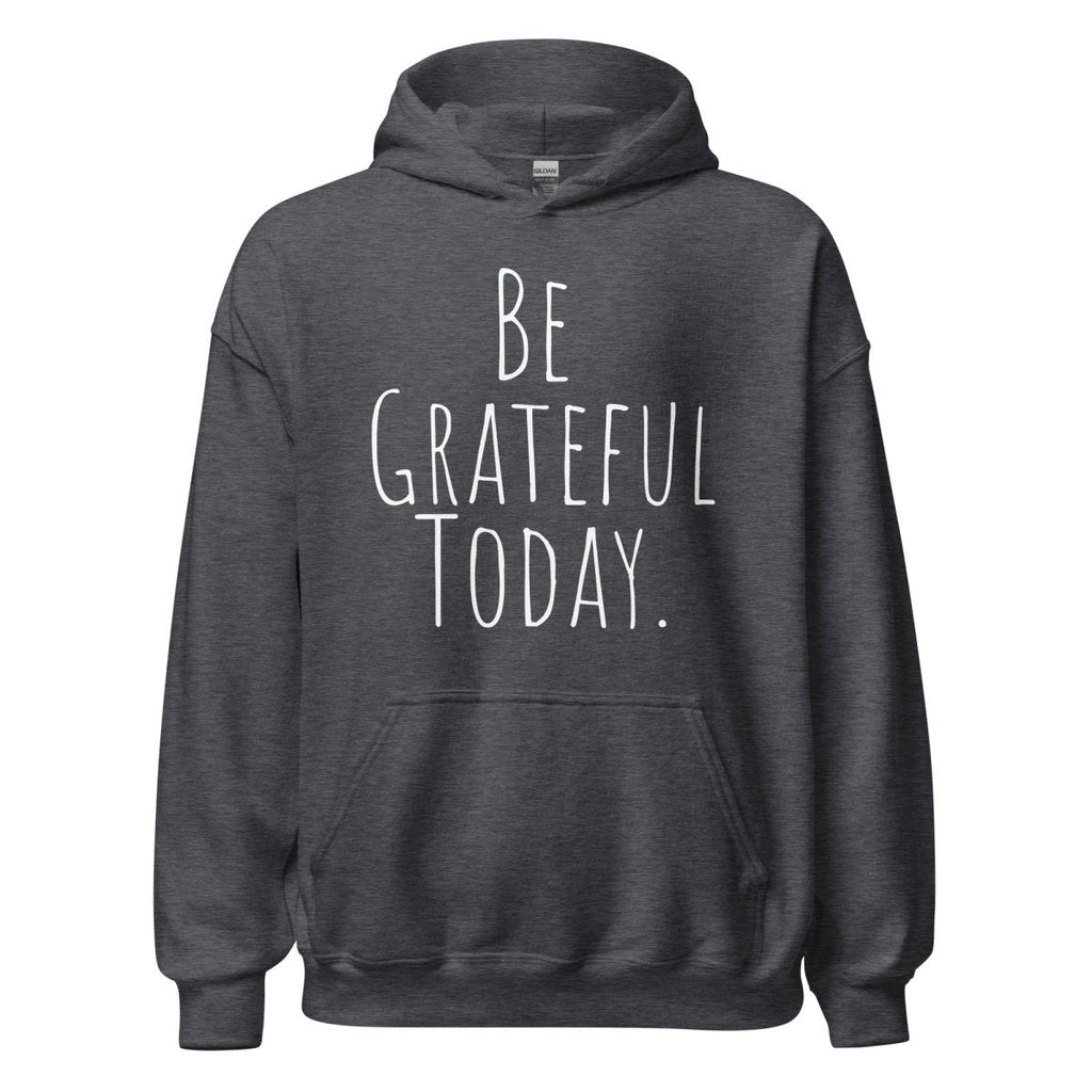 Be Grateful Today Hoodie – Gratitude and Mindfulness Sweatshirt