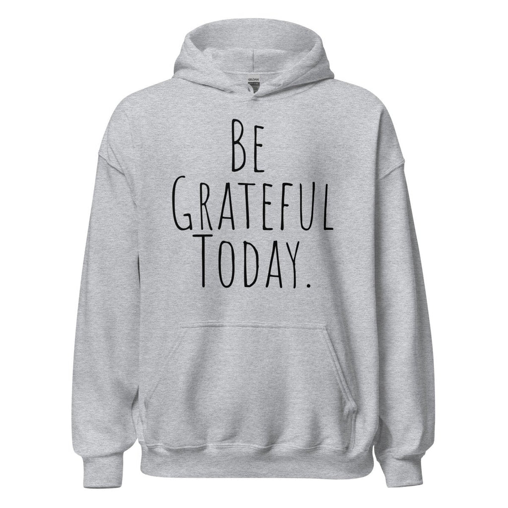 Be Grateful Today Hoodie – Gratitude and Mindfulness Sweatshirt