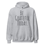 Be Grateful Today Hoodie – Gratitude and Mindfulness Sweatshirt