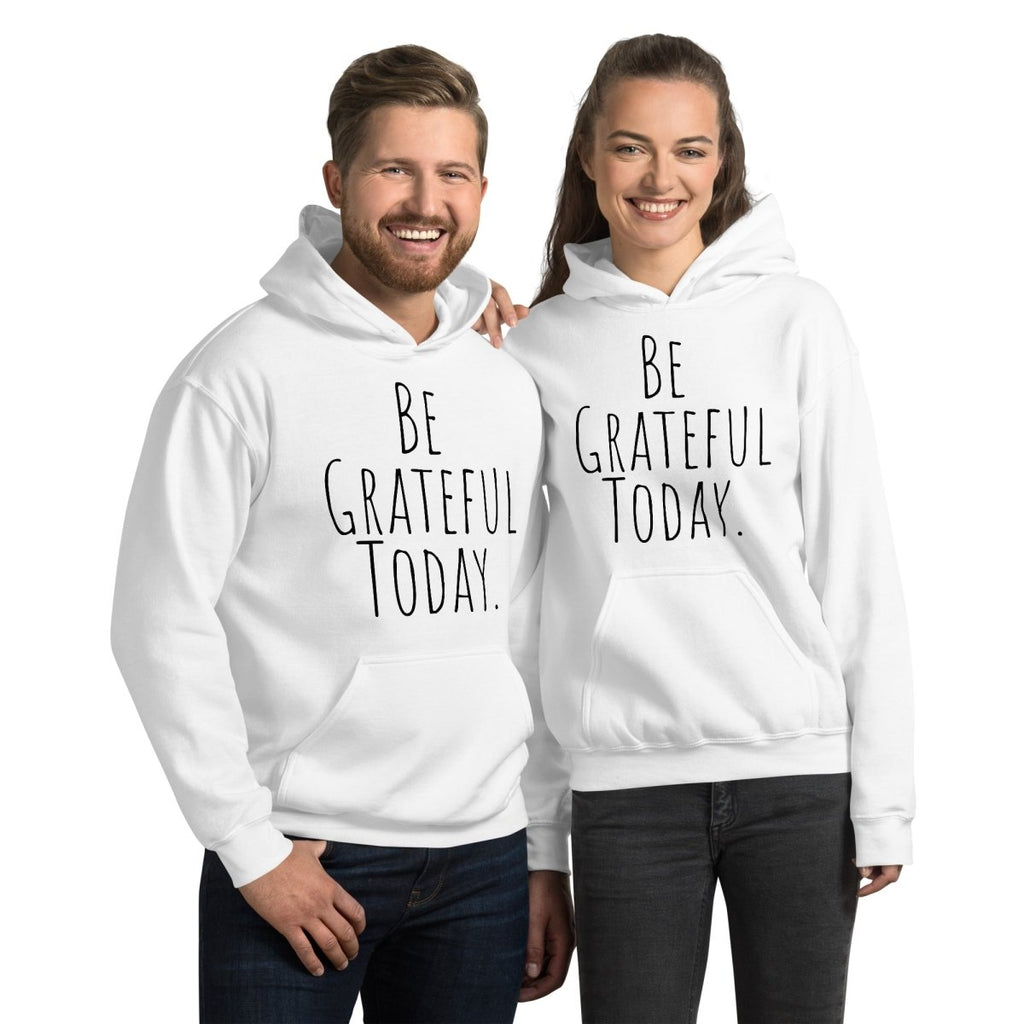 Be Grateful Today Hoodie – Gratitude and Mindfulness Sweatshirt