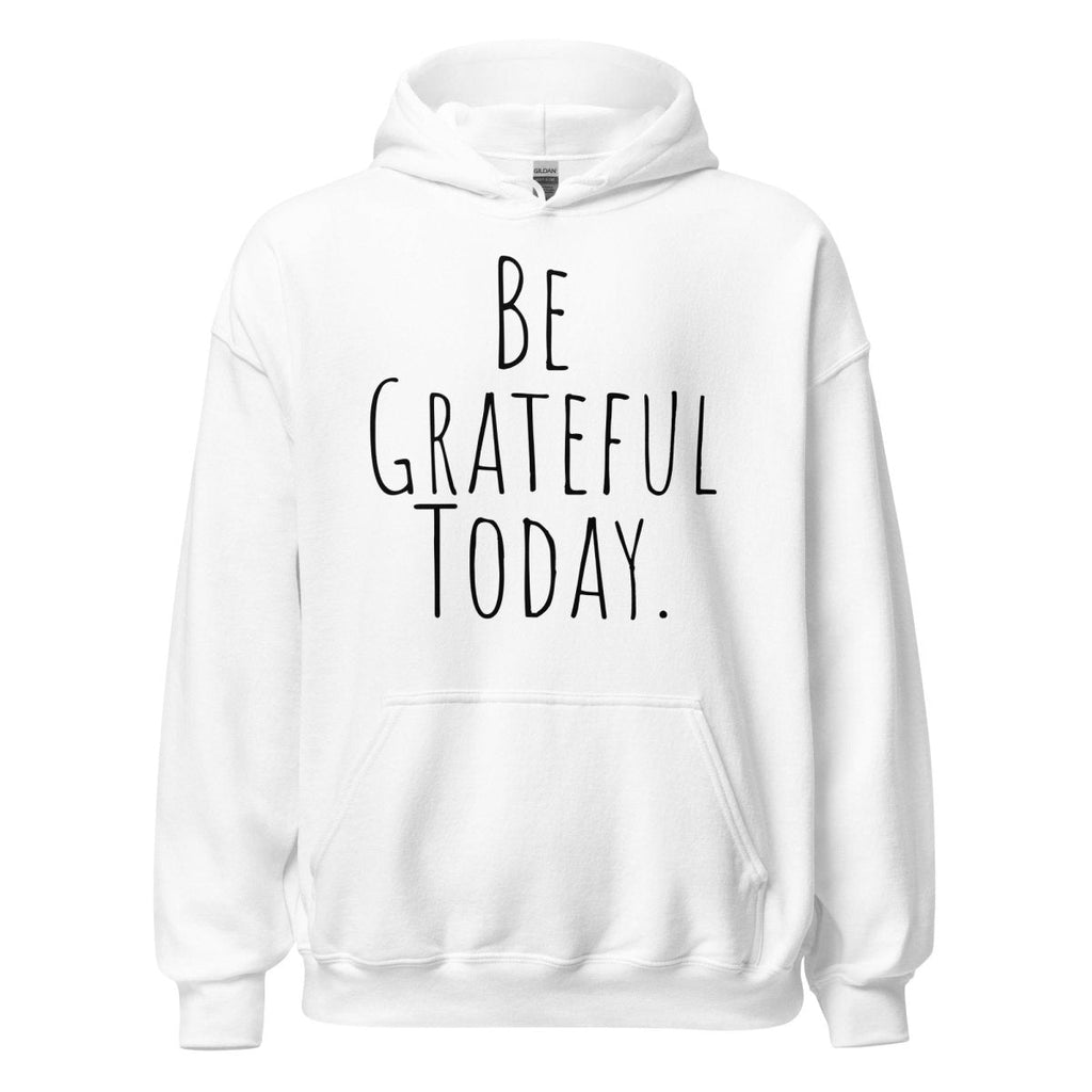 Be Grateful Today Hoodie – Gratitude and Mindfulness Sweatshirt