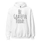 Be Grateful Today Hoodie – Gratitude and Mindfulness Sweatshirt