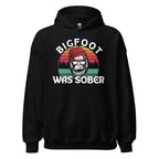 Bigfoot Was Sober Unisex Hoodie - Funny Sobriety Hoodie