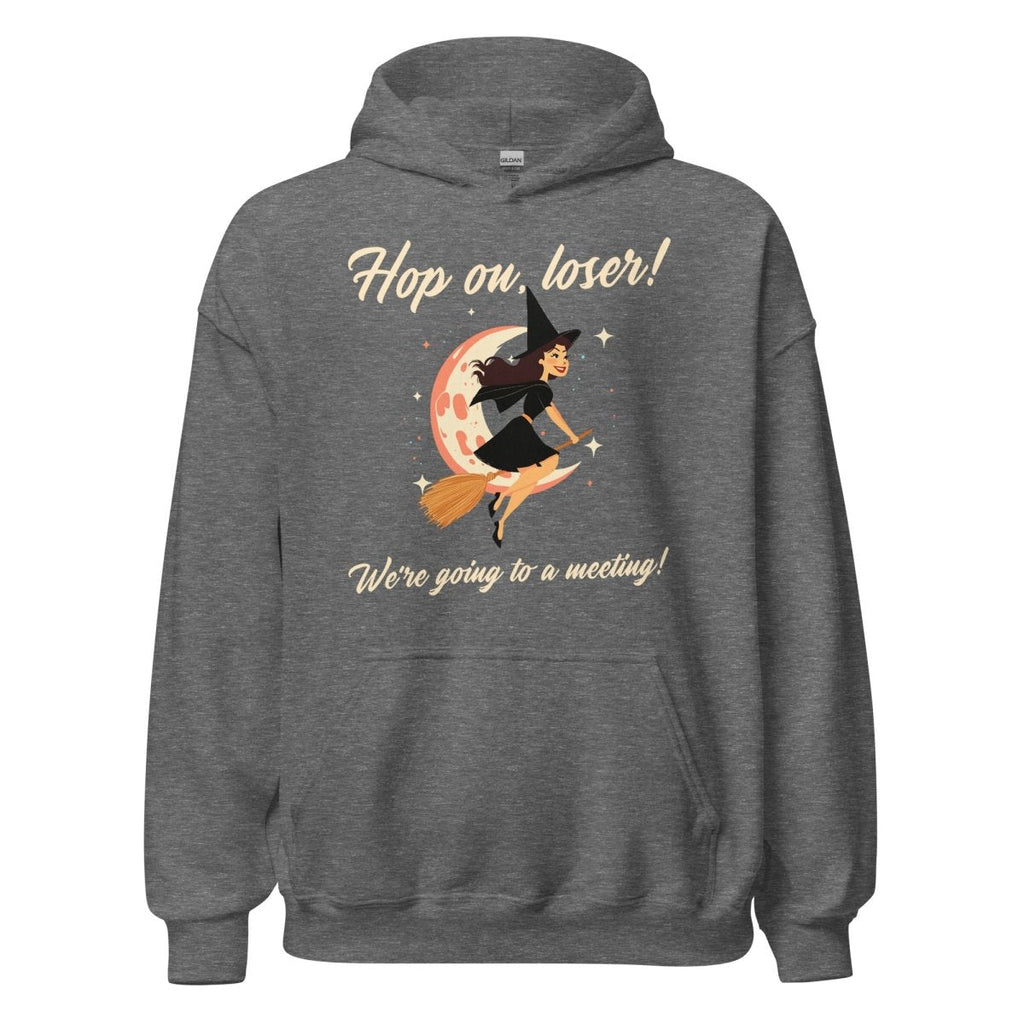 Hop On, Loser! We’re Going to a Meeting - Classic Unisex Hoodie